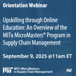 Upskilling through Online Education: An Overview of the MITx MicroMasters® Program in Supply Chain Management | September 9 | 11 am ET